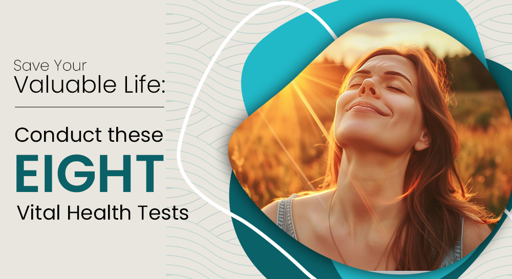 Save Your Valuable Life: Conduct These Eight Vital Health Tests